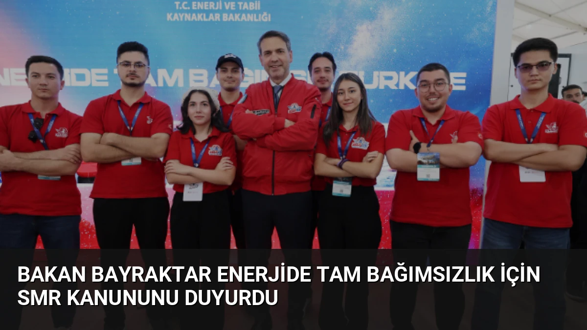 Bakan Bayraktar Enerjide Tam Bağımsızlık İçin SMR Kanununu Duyurdu