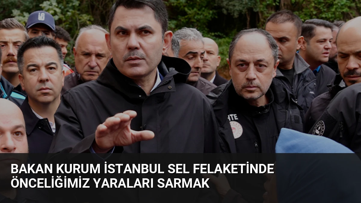 Bakan Kurum İstanbul Sel Felaketinde Önceliğimiz Yaraları Sarmak