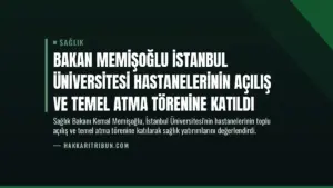 Bakan Memişoğlu İstanbul Üniversitesi Hastanelerinin Açılış ve Temel Atma Törenine Katıldı