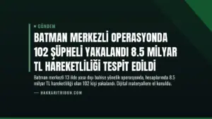 Batman Merkezli Operasyonda 102 Şüpheli Yakalandı 8.5 Milyar TL Hareketliliği Tespit Edildi