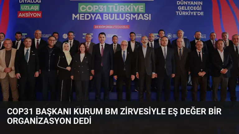 COP31 Başkanı Kurum BM Zirvesiyle Eş Değer Bir Organizasyon Dedi