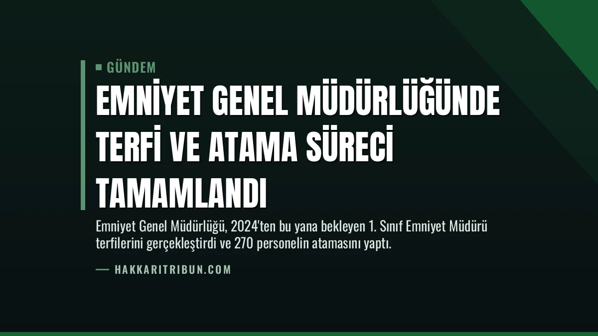 Emniyet Genel Müdürlüğünde Terfi ve Atama Süreci Tamamlandı