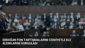 Erdoğan Fon Tartışmalarını Ciddiyetle Ele Aldıklarını Vurguladı