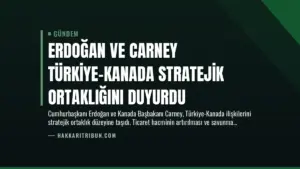 Erdoğan ve Carney Türkiye-Kanada Stratejik Ortaklığını Duyurdu