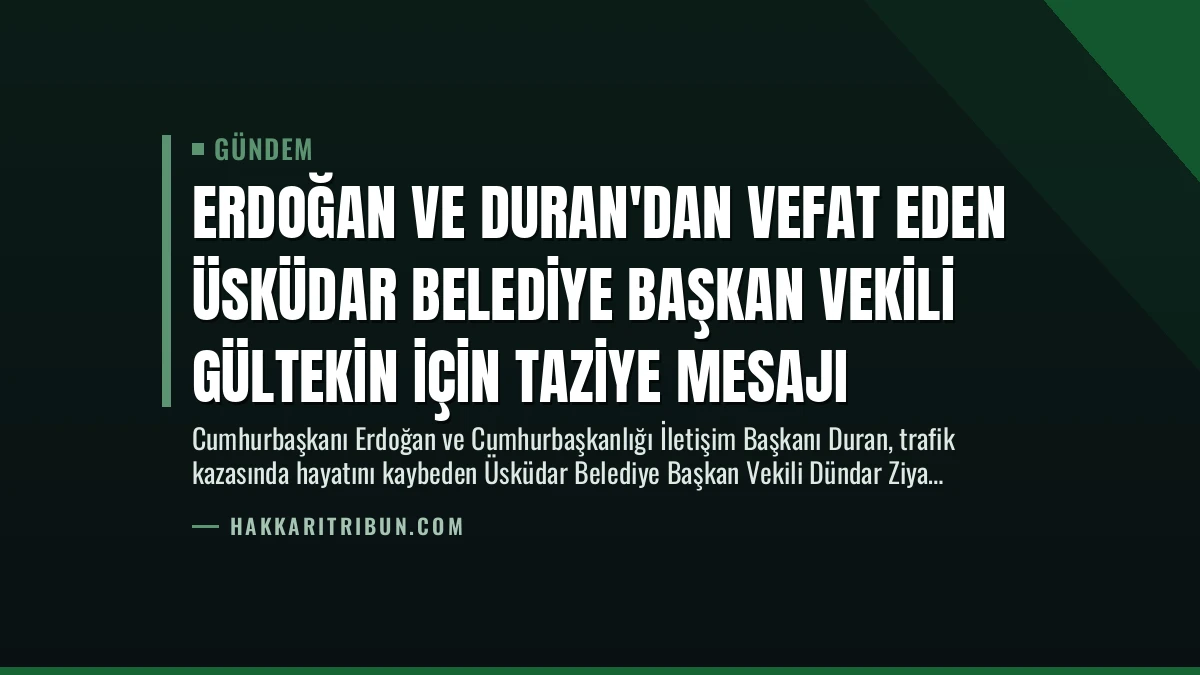 Erdoğan ve Duran’dan Vefat Eden Üsküdar Belediye Başkan Vekili Gültekin İçin Taziye Mesajı