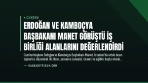 Erdoğan ve Kamboçya Başbakanı Manet Görüştü İş Birliği Alanlarını Değerlendirdi