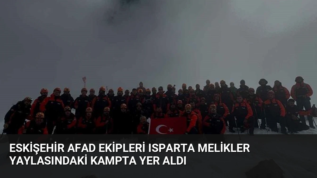 Eskişehir AFAD Ekipleri Isparta Melikler Yaylasındaki Kampta Yer Aldı