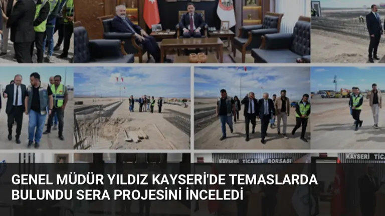 Genel Müdür Yıldız Kayseri’de temaslarda bulundu sera projesini inceledi