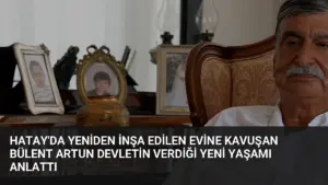 Hatay’da Yeniden İnşa Edilen Evine Kavuşan Bülent Artun Devletin Verdiği Yeni Yaşamı Anlattı