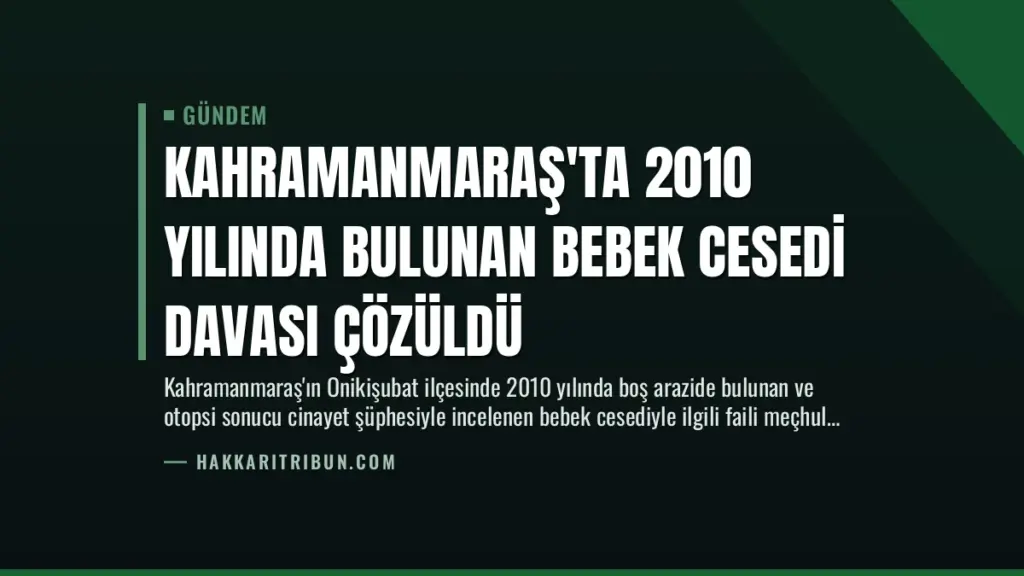 Kahramanmaraş'ta 2010 Yılında Bulunan Bebek Cesedi Davası Çözüldü