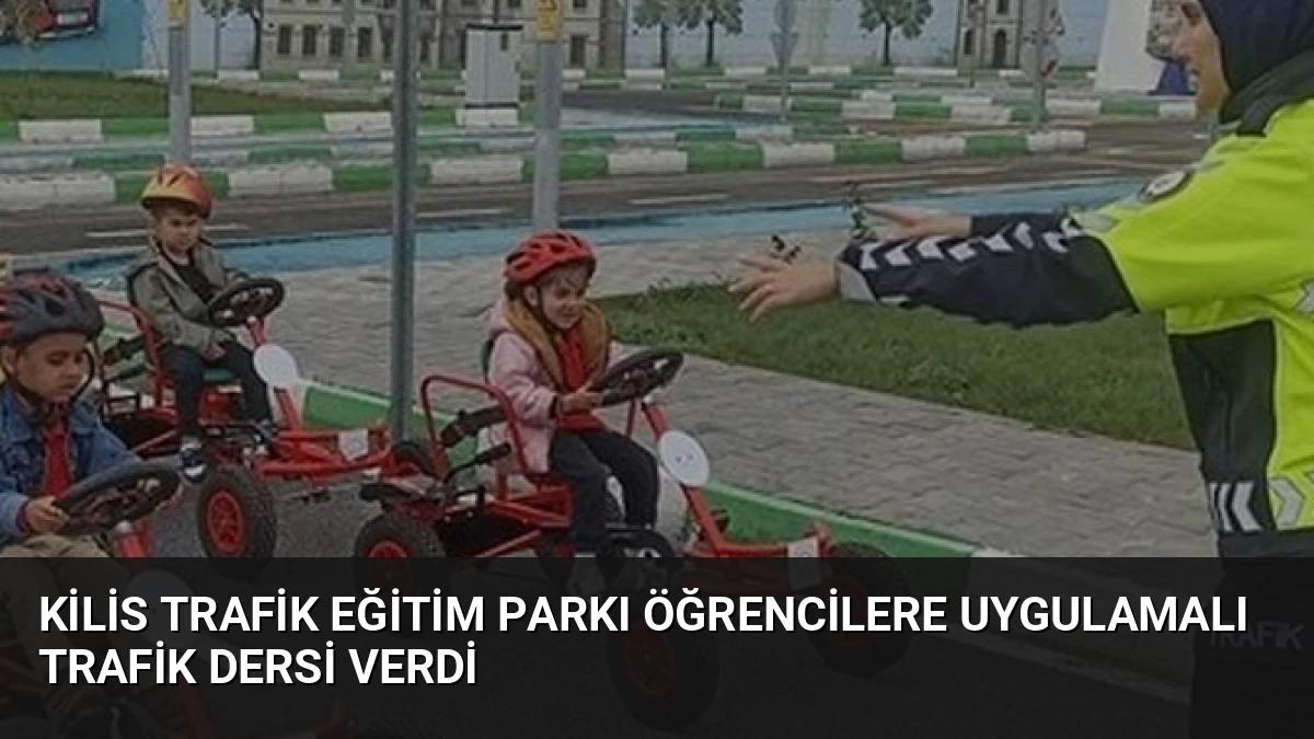 Kilis Trafik Eğitim Parkı Öğrencilere Uygulamalı Trafik Dersi Verdi