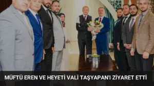 Müftü Eren ve Heyeti Vali Taşyapan’ı Ziyaret Etti