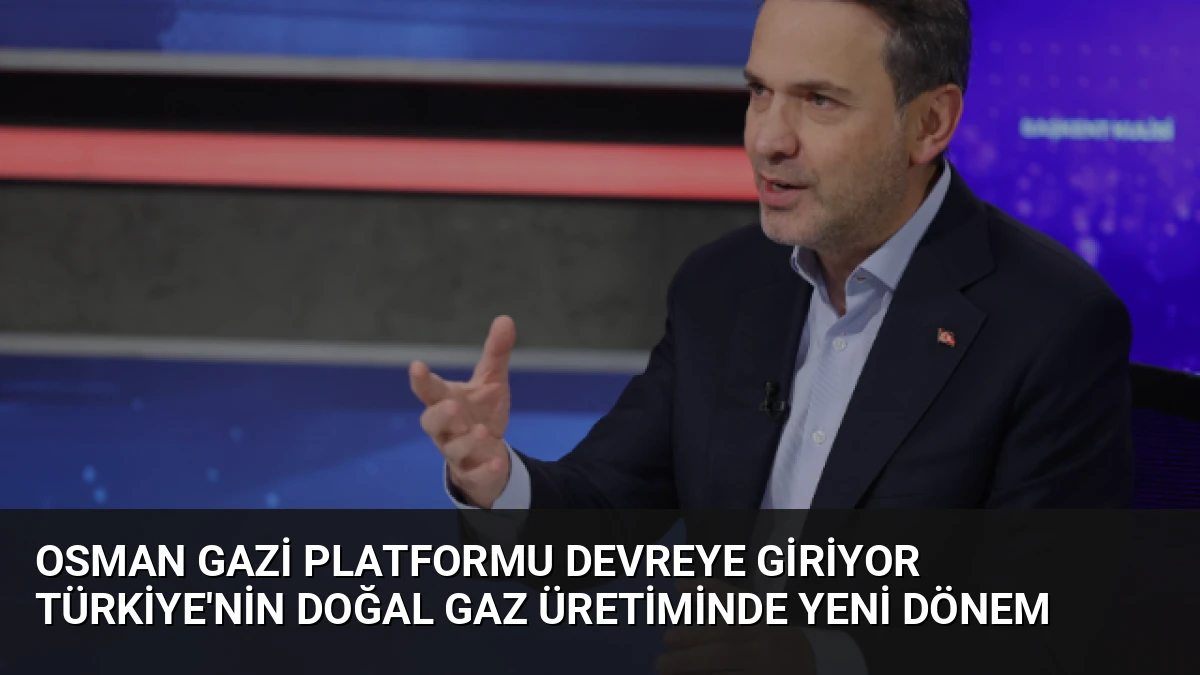 Osman Gazi Platformu Devreye Giriyor Türkiye’nin Doğal Gaz Üretiminde Yeni Dönem