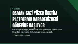 Osman Gazi Yüzer Üretim Platformu Karadenizdeki Görevine Başlıyor