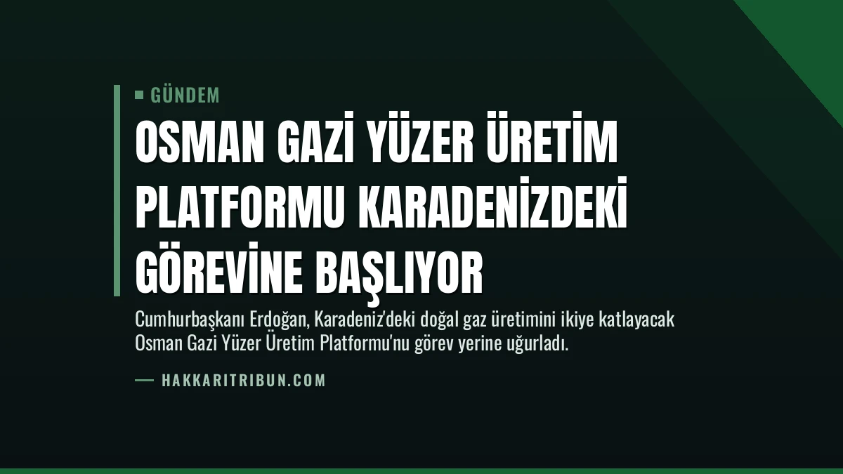 Osman Gazi Yüzer Üretim Platformu Karadenizdeki Görevine Başlıyor