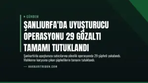 Şanlıurfa’da Uyuşturucu Operasyonu 29 Gözaltı Tamamı Tutuklandı