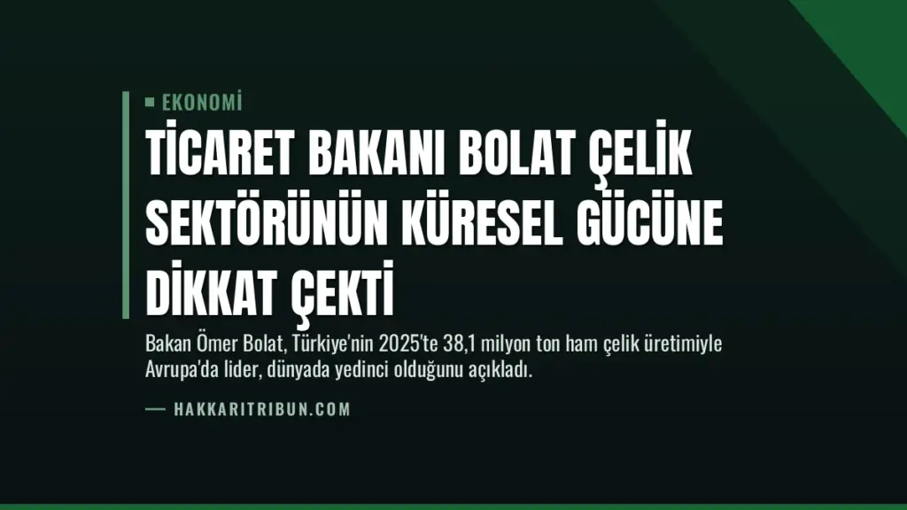 Ticaret Bakanı Bolat Çelik Sektörünün Küresel Gücüne Dikkat Çekti