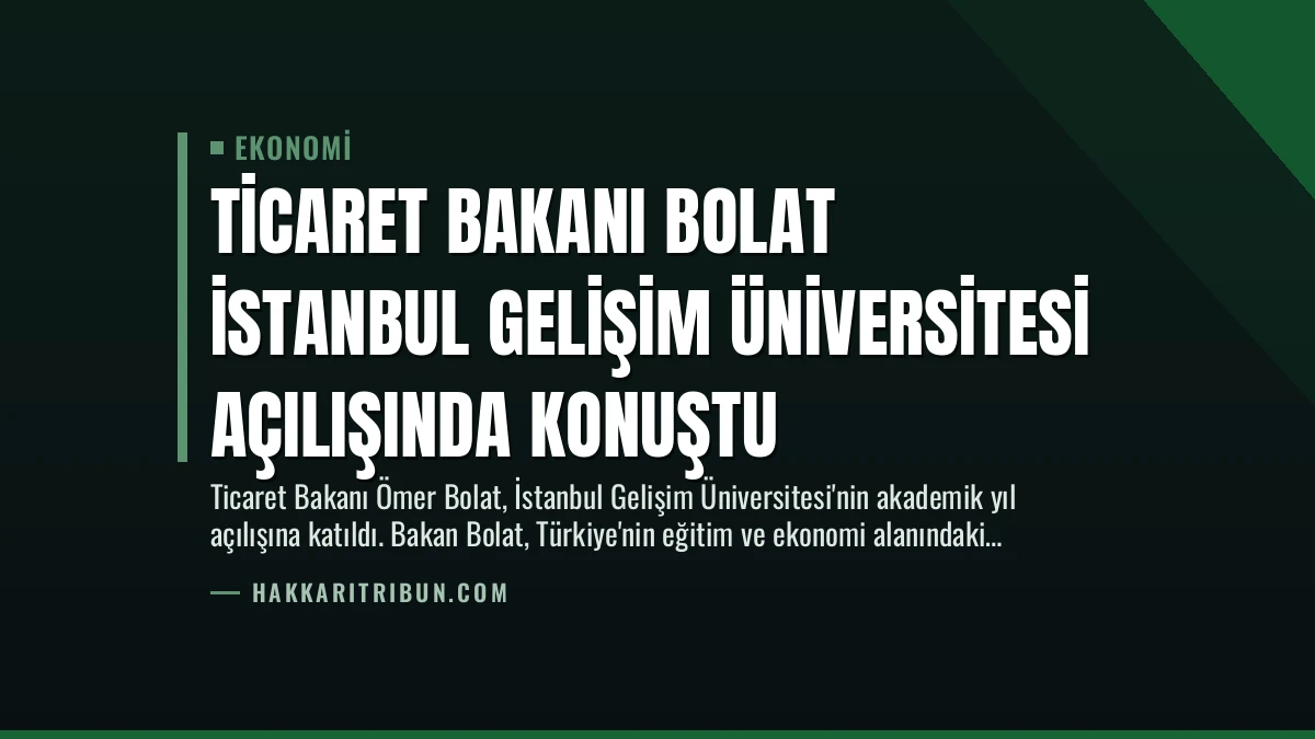 Ticaret Bakanı Bolat İstanbul Gelişim Üniversitesi Açılışında Konuştu