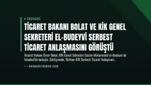 Ticaret Bakanı Bolat ve KİK Genel Sekreteri El-Budeyvi Serbest Ticaret Anlaşmasını Görüştü