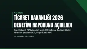 Ticaret Bakanlığı 2026 Denetim Raporunu Açıkladı
