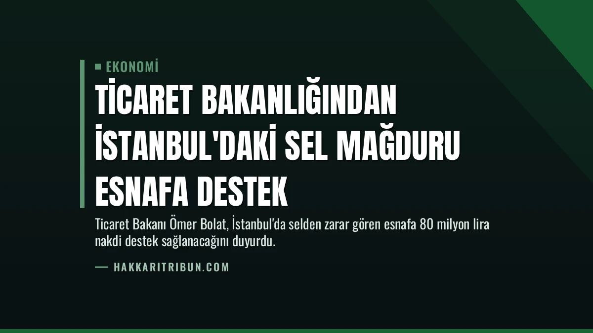 Ticaret Bakanlığından İstanbul’daki Sel Mağduru Esnafa Destek