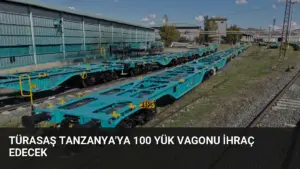 TÜRASAŞ Tanzanya’ya 100 Yük Vagonu İhraç Edecek