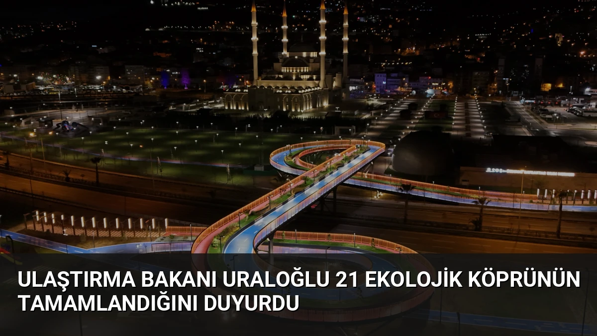 Ulaştırma Bakanı Uraloğlu 21 Ekolojik Köprünün Tamamlandığını Duyurdu