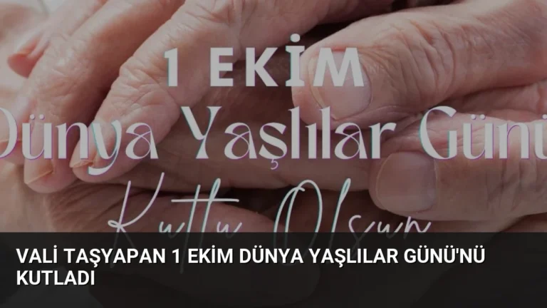 Vali Taşyapan 1 Ekim Dünya Yaşlılar Günü’nü Kutladı