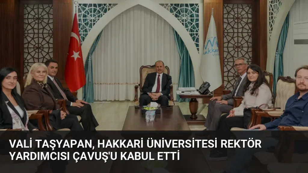 Vali Taşyapan, Hakkari Üniversitesi Rektör Yardımcısı Çavuş'u Kabul Etti