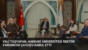 Vali Taşyapan, Hakkari Üniversitesi Rektör Yardımcısı Çavuş'u Kabul Etti
