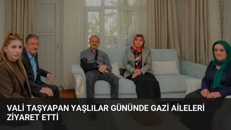 Vali Taşyapan Yaşlılar Gününde Gazi Aileleri Ziyaret Etti